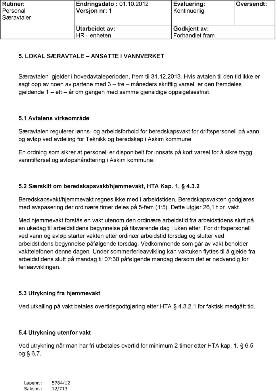 1 Avtalens virkeområde Særavtalen regulerer lønns- og arbeidsforhold for beredskapsvakt for driftspersonell på vann og avløp ved avdeling for Teknikk og beredskap i Askim kommune.