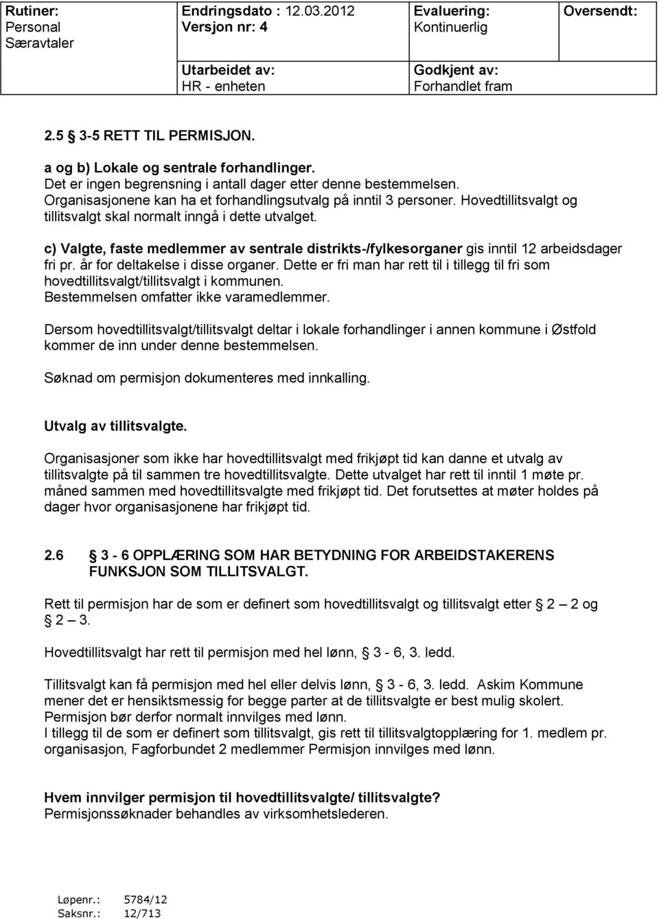 c) Valgte, faste medlemmer av sentrale distrikts-/fylkesorganer gis inntil 12 arbeidsdager fri pr. år for deltakelse i disse organer.