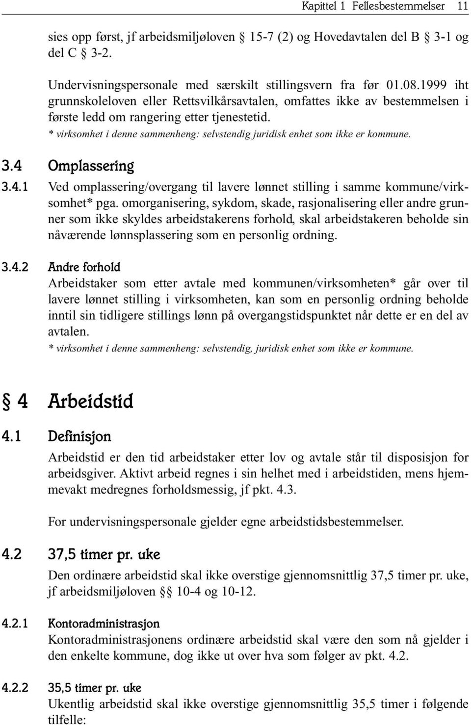 * virksomhet i denne sammenheng: selvstendig juridisk enhet som ikke er kommune. 3.4 Omplassering 3.4.1 Ved omplassering/overgang til lavere lønnet stilling i samme kommune/virksomhet* pga.