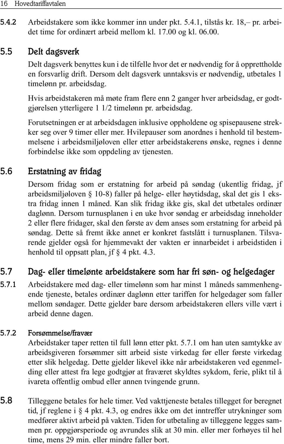 arbeidsdag. Forutsetningen er at arbeidsdagen inklusive oppholdene og spisepausene strekker seg over 9 timer eller mer.