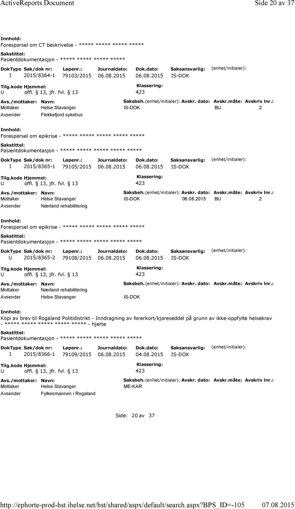 dato: Avskr.måte: Avskriv lnr.: S-DOK B 2 Flekkefjord sykehus Forespørsel om epikrise - ***** ***** ***** ***** ***** 2015/8365-1 79105/2015 S-DOK Saksbeh. Avskr. dato: Avskr.måte: Avskriv lnr.: S-DOK B 2 Nærland rehabilitering Forespørsel om epikrise - ***** ***** ***** ***** ***** 2015/8365-2 79108/2015 S-DOK Mottaker Nærland rehabilitering Saksbeh.