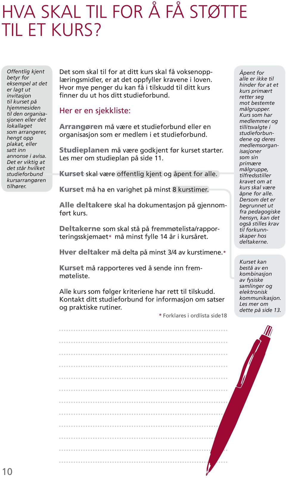 Det er viktig at det står hvilket studieforbund kursarrangøren tilhører. Det som skal til for at ditt kurs skal få voksenopplæringsmidler, er at det oppfyller kravene i loven.