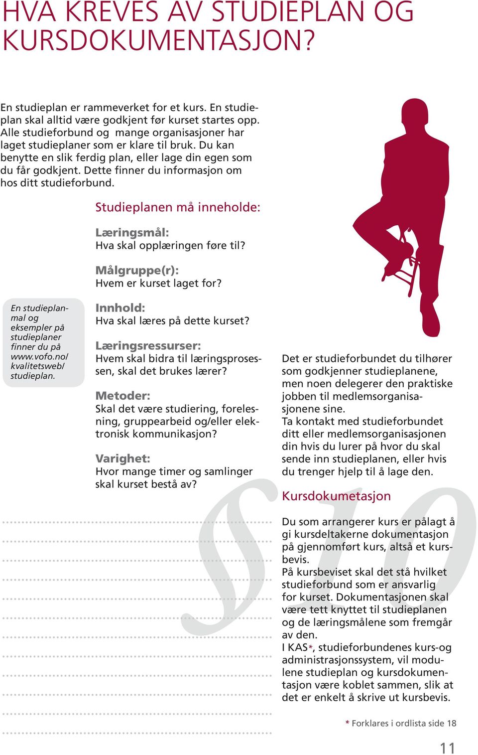 Dette finner du informasjon om hos ditt studieforbund. Studieplanen må inneholde: Læringsmål: Hva skal opplæringen føre til? Målgruppe(r): Hvem er kurset laget for?