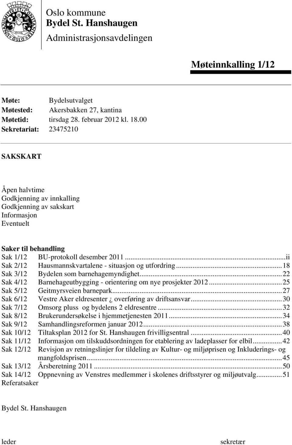 ..ii Sak 2/12 Hausmannskvartalene - situasjon og utfordring...18 Sak 3/12 Bydelen som barnehagemyndighet...22 Sak 4/12 Barnehageutbygging - orientering om nye prosjekter 2012.