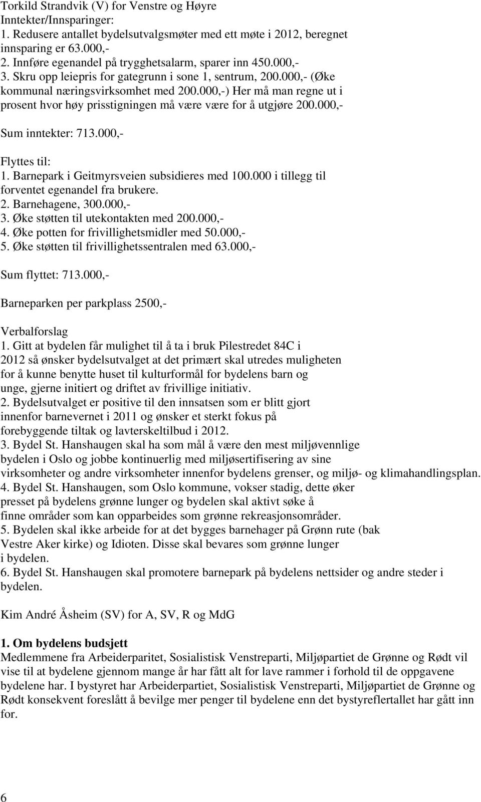 000,-) Her må man regne ut i prosent hvor høy prisstigningen må være være for å utgjøre 200.000,- Sum inntekter: 713.000,- Flyttes til: 1. Barnepark i Geitmyrsveien subsidieres med 100.