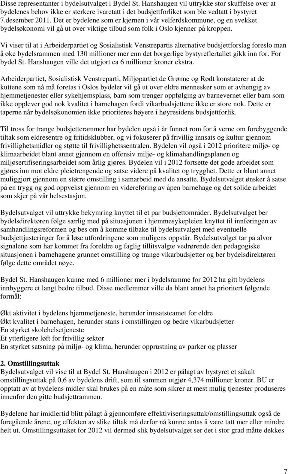 Vi viser til at i Arbeiderpartiet og Sosialistisk Venstrepartis alternative budsjettforslag foreslo man å øke bydelsrammen med 130 millioner mer enn det borgerlige bystyreflertallet gikk inn for.