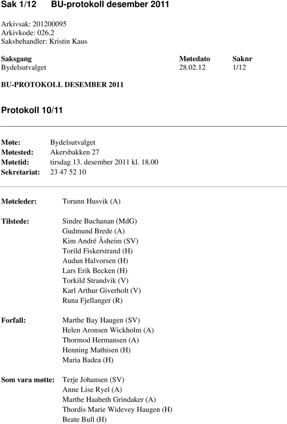 00 Sekretariat: 23 47 52 10 Møteleder: Tilstede: Forfall: Som vara møtte: Torunn Husvik (A) Sindre Buchanan (MdG) Gudmund Brede (A) Kim André Åsheim (SV) Torild Fiskerstrand (H) Audun Halvorsen (H)