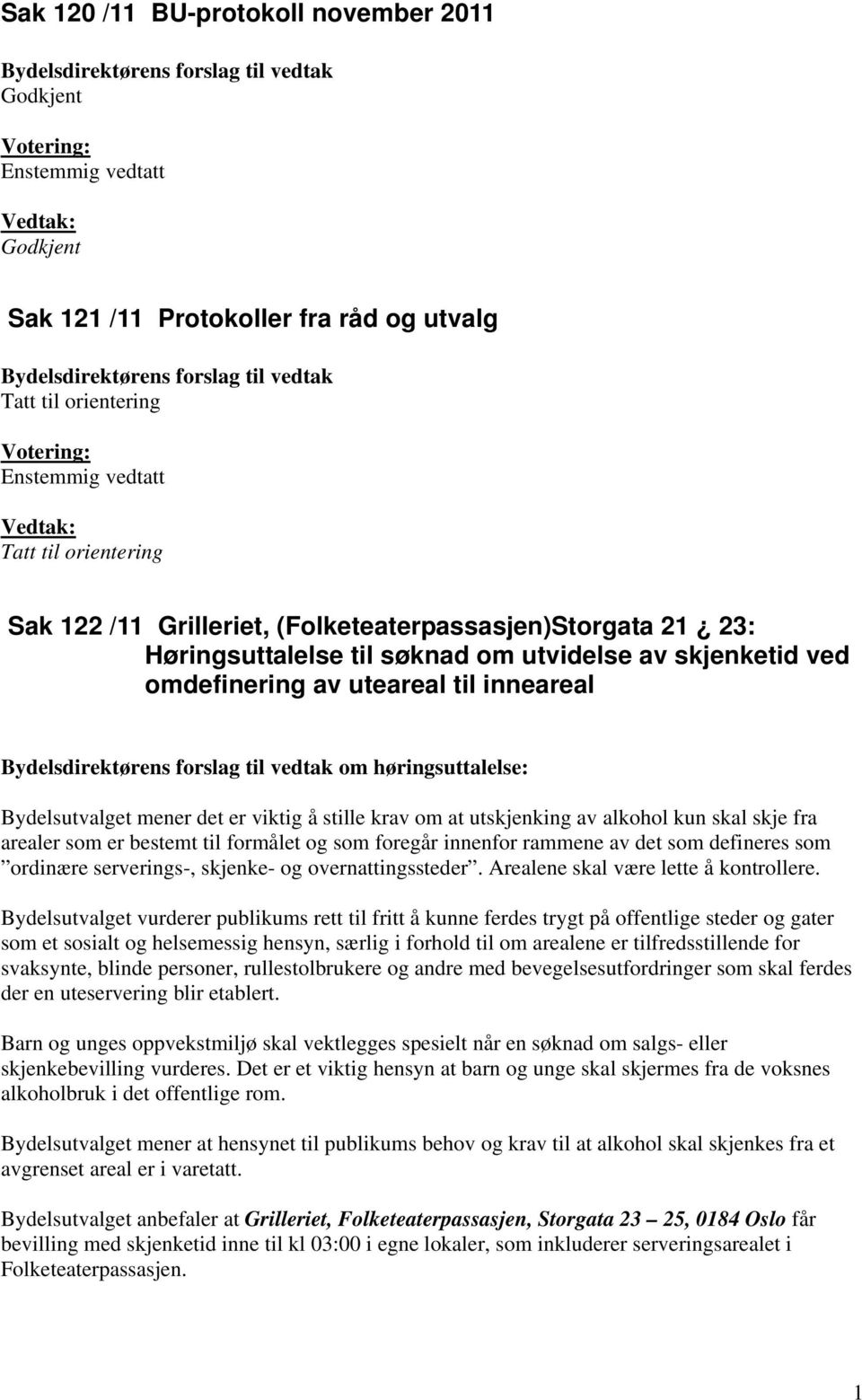 skjenketid ved omdefinering av uteareal til inneareal Bydelsdirektørens forslag til vedtak om høringsuttalelse: Bydelsutvalget mener det er viktig å stille krav om at utskjenking av alkohol kun skal