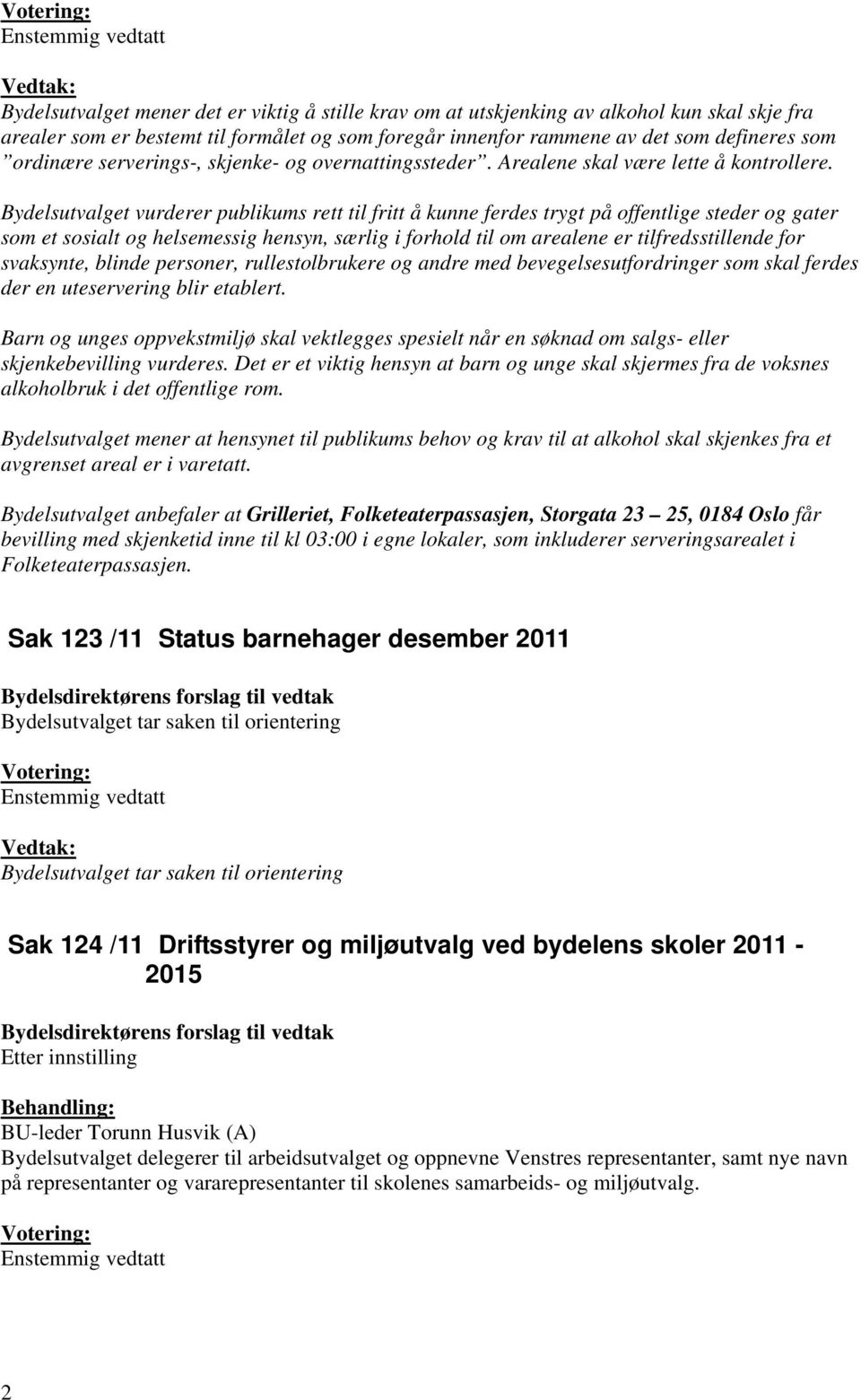 Bydelsutvalget vurderer publikums rett til fritt å kunne ferdes trygt på offentlige steder og gater som et sosialt og helsemessig hensyn, særlig i forhold til om arealene er tilfredsstillende for