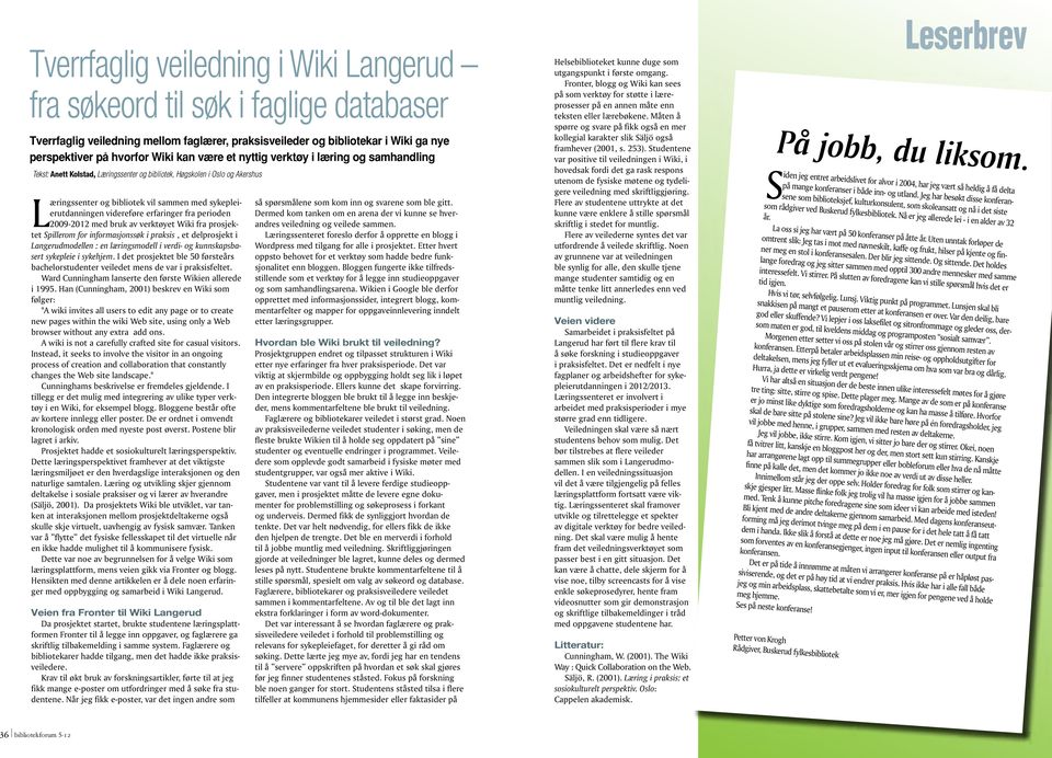 2009-2012 med buk av vektøyet Wiki fa posjektet pilleom fo infomasjonssøk i paksis, et delposjekt i Langeudmodellen : en læingsmodell i vedi- og kunnskapsbaset sykepleie i sykehjem.