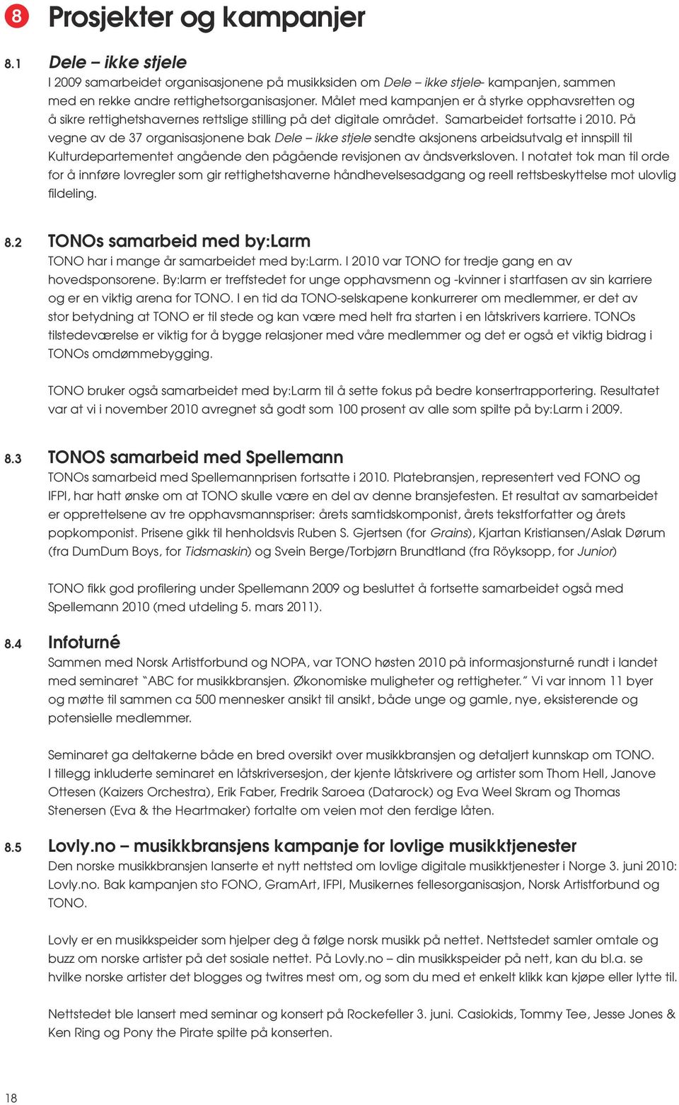 På vegne av de 37 organisasjonene bak Dele ikke stjele sendte aksjonens arbeidsutvalg et innspill til Kulturdepartementet angående den pågående revisjonen av åndsverksloven.