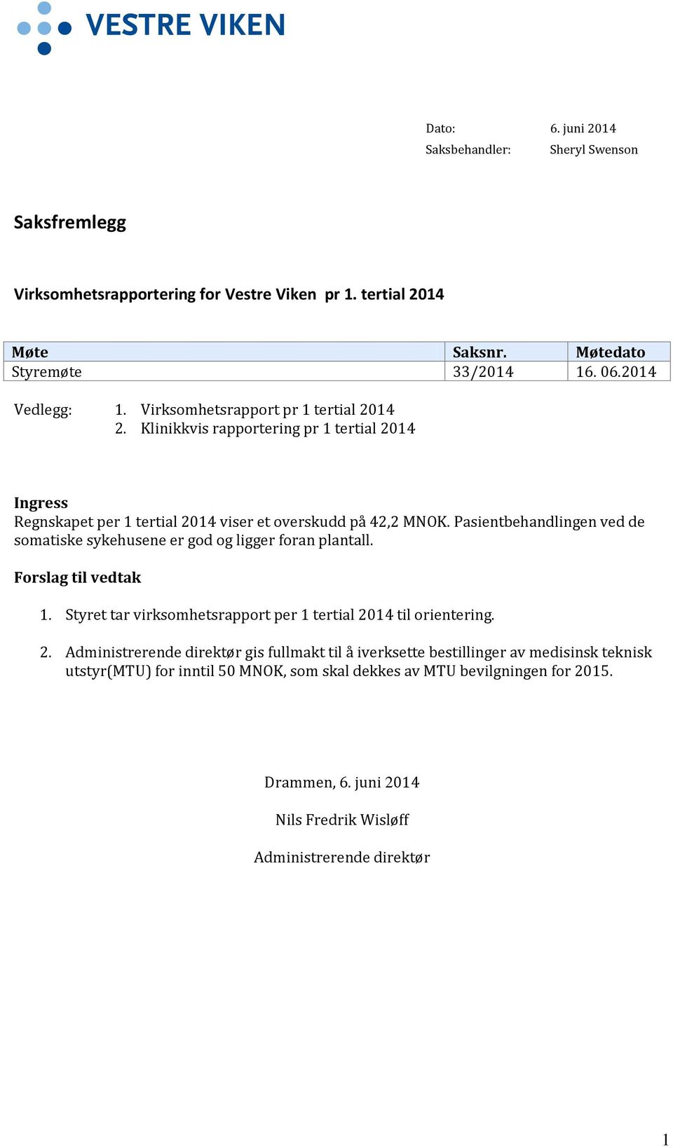 Pasientbehandlingen ved de somatiske sykehusene er god og ligger foran plantall. Forslag til vedtak 1. Styret tar virksomhetsrapport per 1 tertial 20