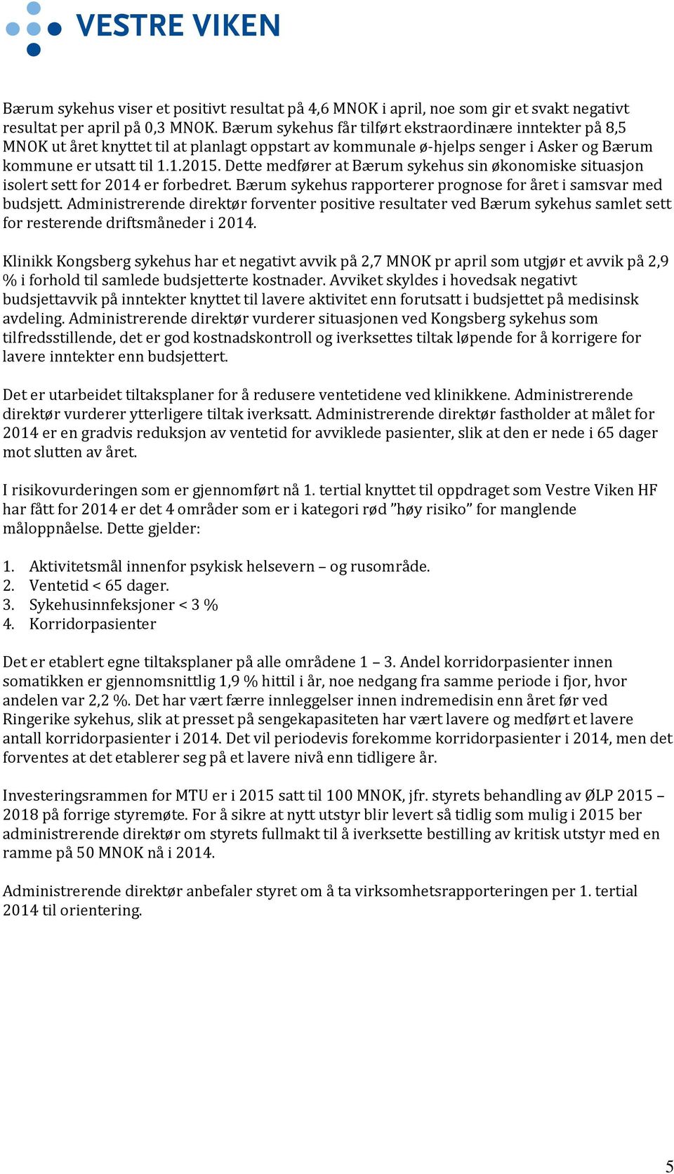 Dette medfører at Bærum sykehus sin økonomiske situasjon isolert sett for 2014 er forbedret. Bærum sykehus rapporterer prognose for året i samsvar med budsjett.