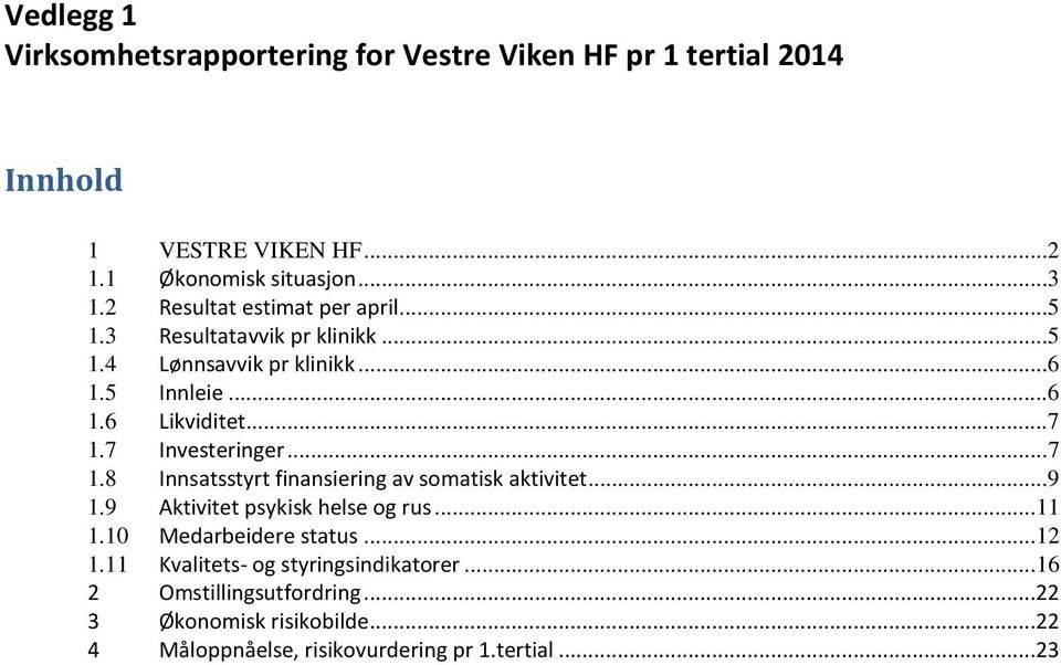 7 Investeringer...7 1.8 Innsatsstyrt finansiering av somatisk aktivitet...9 1.9 Aktivitet psykisk helse og rus... 11 1.10 Medarbeidere status.