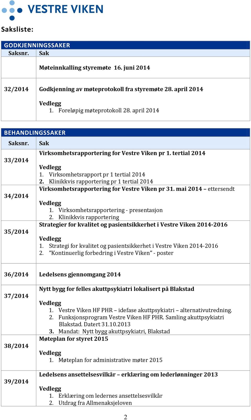 Klinikkvis rapportering pr 1 tertial 2014 Virksomhetsrapportering for Vestre Viken pr 31. mai 2014 ettersendt Vedlegg 1. Virksomhetsrapportering - presentasjon 2.