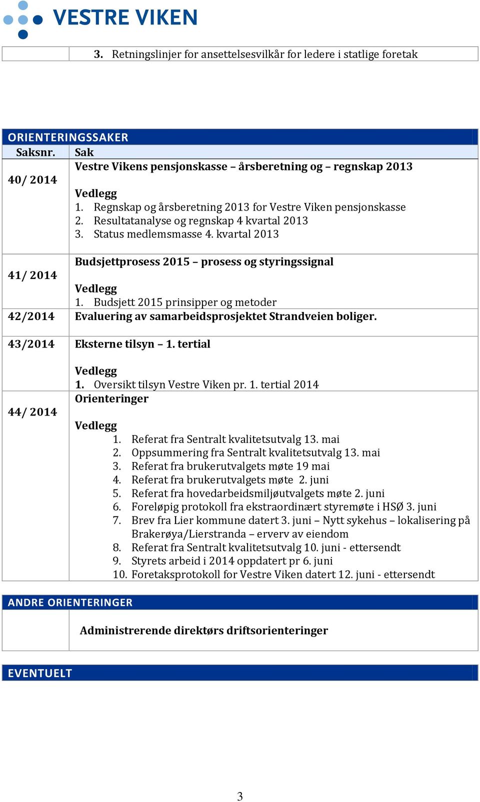 kvartal 2013 Budsjettprosess 2015 prosess og styringssignal 41/ 2014 Vedlegg 1. Budsjett 2015 prinsipper og metoder 42/2014 Evaluering av samarbeidsprosjektet Strandveien boliger.