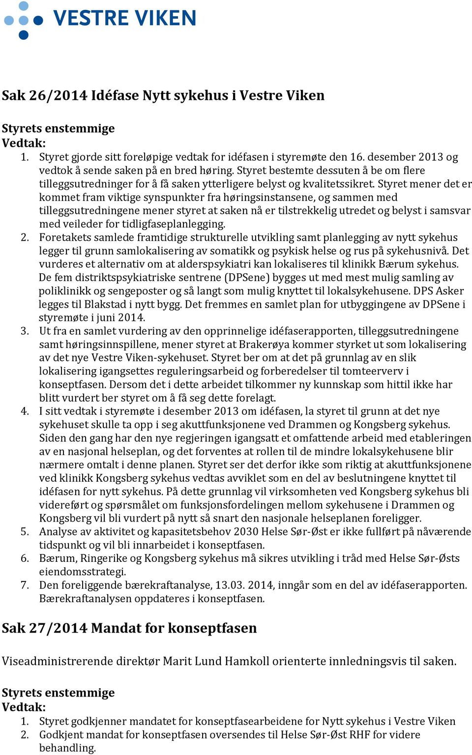 Styret mener det er kommet fram viktige synspunkter fra høringsinstansene, og sammen med tilleggsutredningene mener styret at saken nå er tilstrekkelig utredet og belyst i samsvar med veileder for