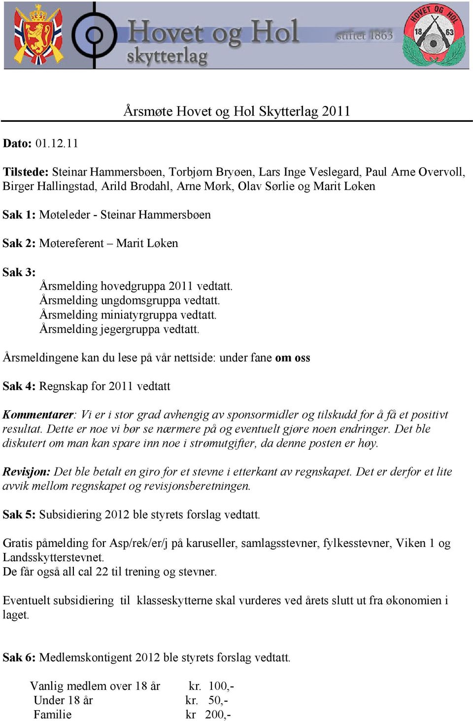 Hammersbøen Sak 2: Møtereferent Marit Løken Sak 3: Årsmelding hovedgruppa 2011 vedtatt. Årsmelding ungdomsgruppa vedtatt. Årsmelding miniatyrgruppa vedtatt. Årsmelding jegergruppa vedtatt.