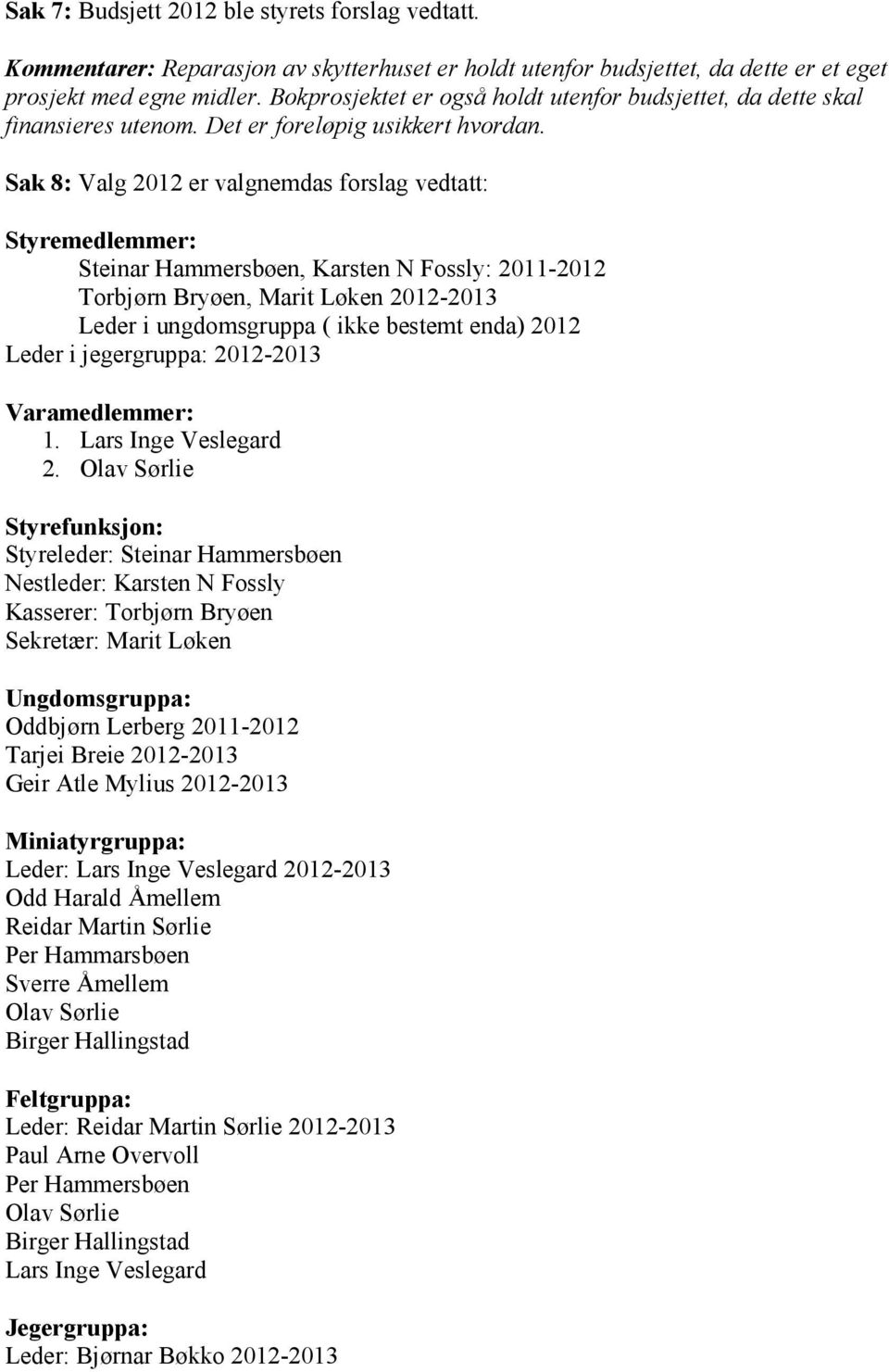 Sak 8: Valg 2012 er valgnemdas forslag vedtatt: Styremedlemmer: Steinar Hammersbøen, Karsten N Fossly: 2011-2012 Torbjørn Bryøen, Marit Løken 2012-2013 Leder i ungdomsgruppa ( ikke bestemt enda) 2012