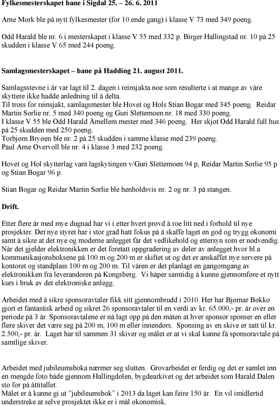 dagen i reinsjakta noe som resulterte i at mange av våre skyttere ikke hadde anledning til å delta. Til tross for reinsjakt, samlagsmester ble Hovet og Hols Stian Bogar med 345 poeng.