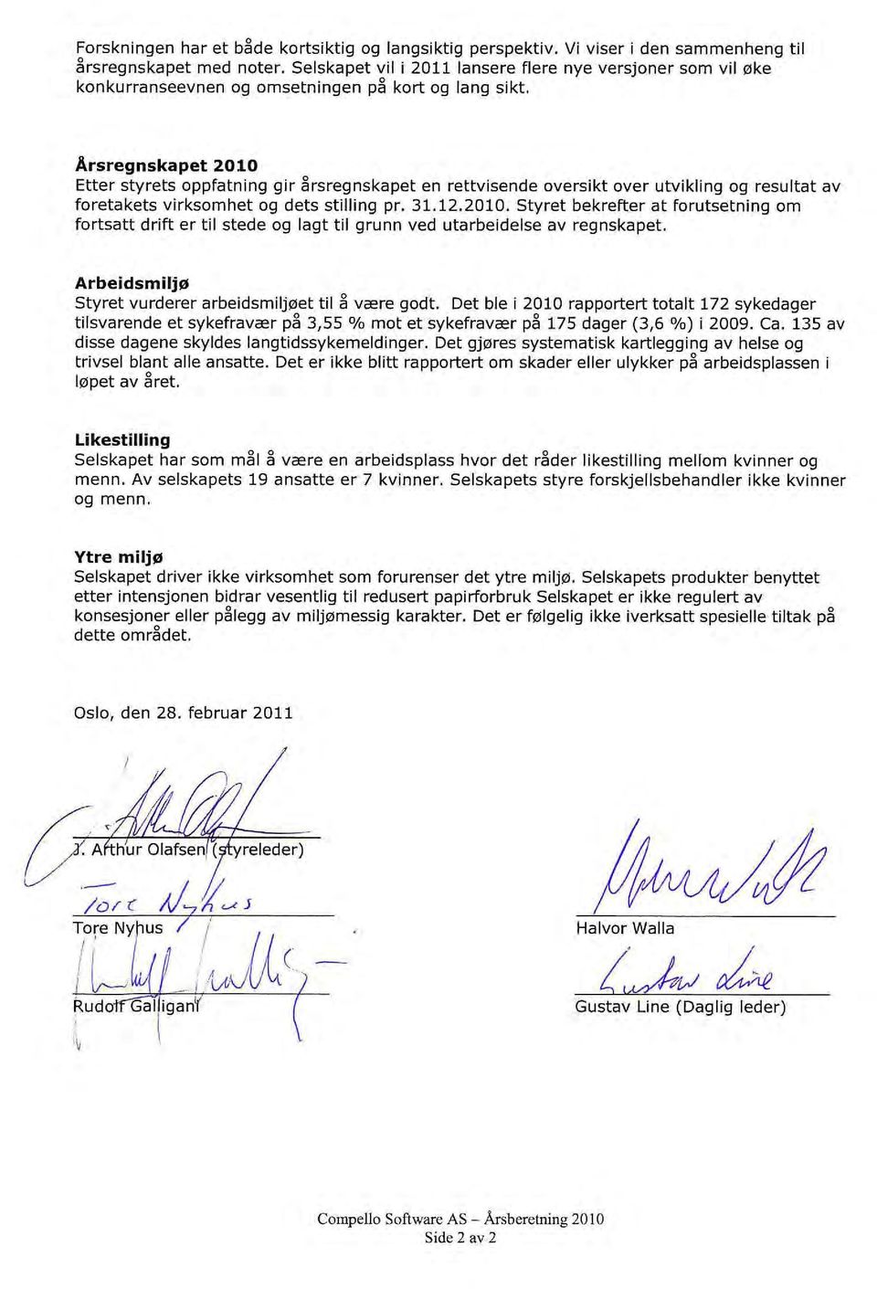 Arsregnskapet 2010 Etter styrets oppfatning gir årsregnskapet en rettvisende oversikt over utvikling og resultat av foretakets virksomhet og dets stilling pr. 31.12.2010. Styret bekrefter at forutsetning om fortsatt drift er til stede og lagt til grunn ved utarbeidelse av regnskapet.