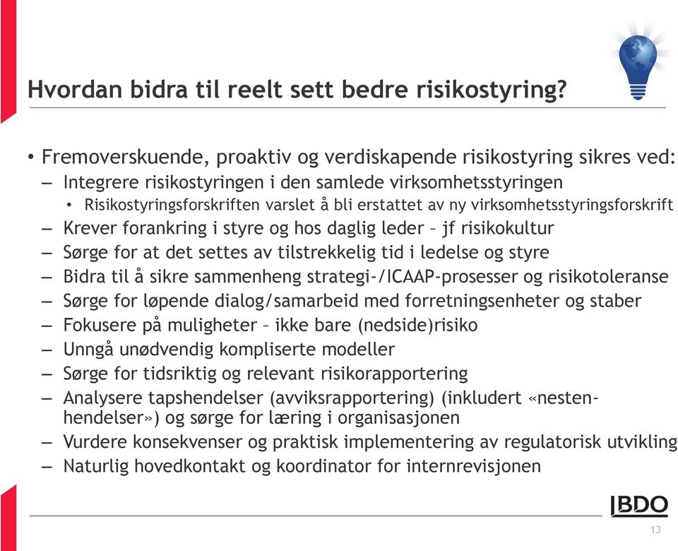 virksomhetsstyringsforskrift Krever forankring i styre og hos daglig leder jf risikokultur Sørge for at det settes av tilstrekkelig tid i ledelse og styre Bidra til å sikre sammenheng