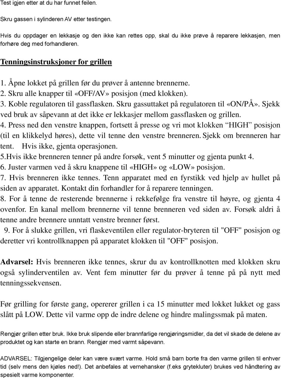 Åpne lokket på grillen før du prøver å antenne brennerne. 2. Skru alle knapper til «OFF/AV» posisjon (med klokken). 3. Koble regulatoren til gassflasken. Skru gassuttaket på regulatoren til «ON/PÅ».