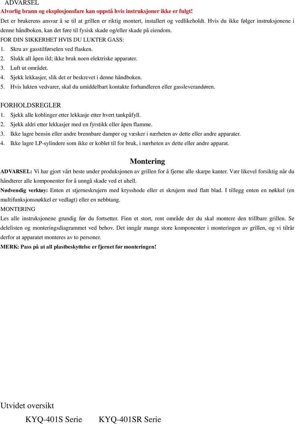 Slukk all åpen ild; ikke bruk noen elektriske apparater. 3. Luft ut området. 4. Sjekk lekkasjer, slik det er beskrevet i denne håndboken. 5.