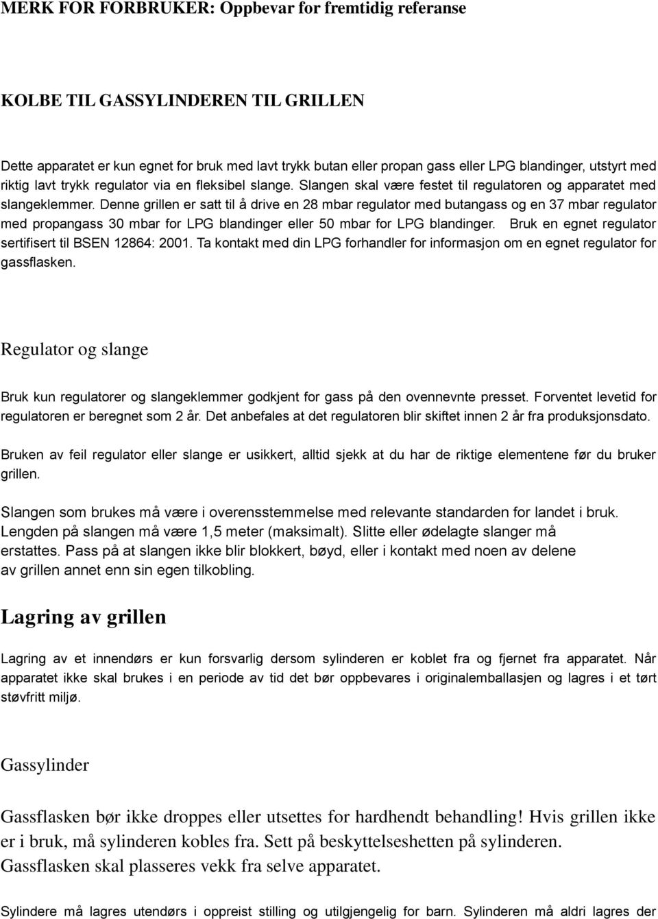 Denne grillen er satt til å drive en 28 mbar regulator med butangass og en 37 mbar regulator med propangass 30 mbar for LPG blandinger eller 50 mbar for LPG blandinger.