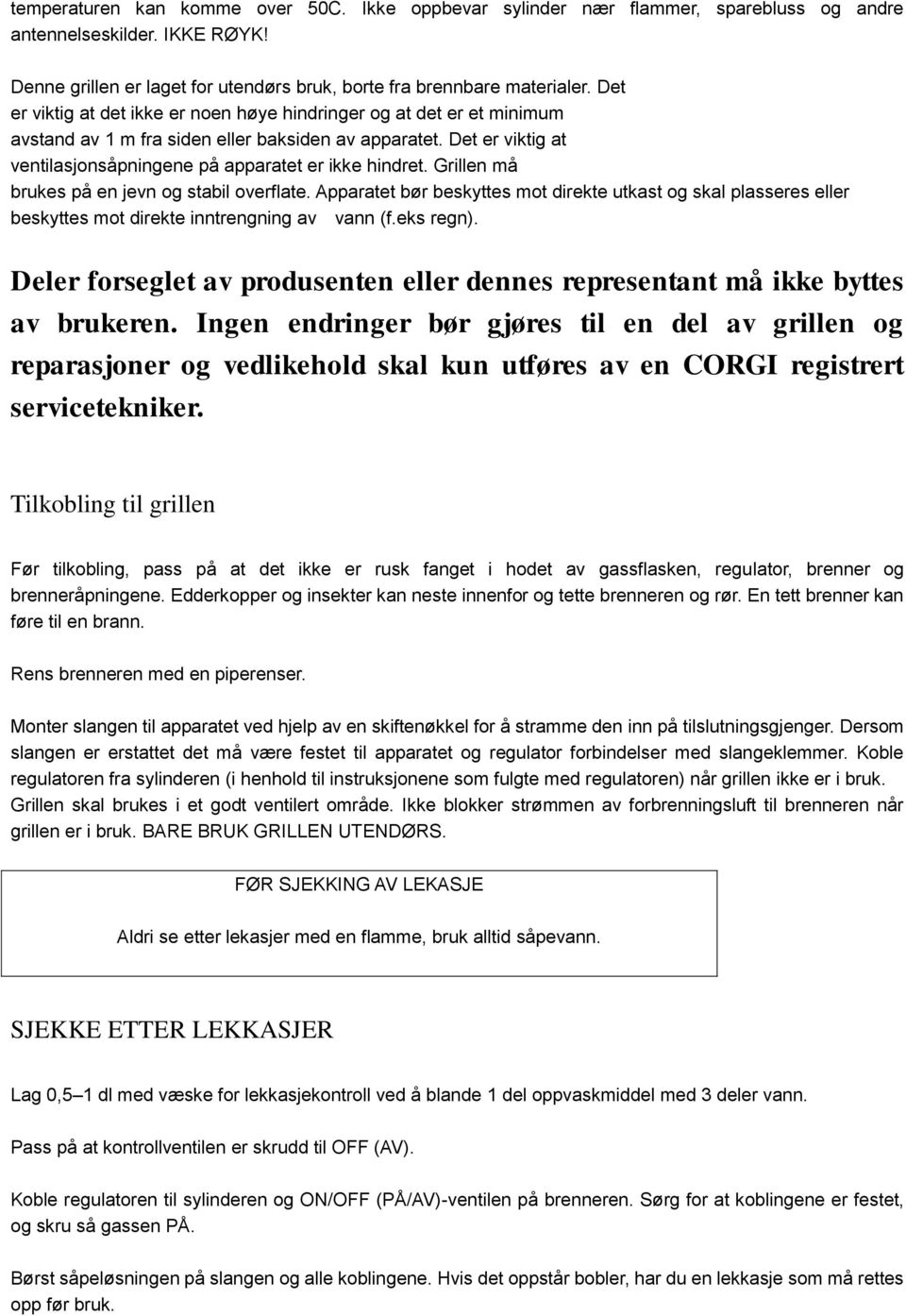 Grillen må brukes på en jevn og stabil overflate. Apparatet bør beskyttes mot direkte utkast og skal plasseres eller beskyttes mot direkte inntrengning av vann (f.eks regn).