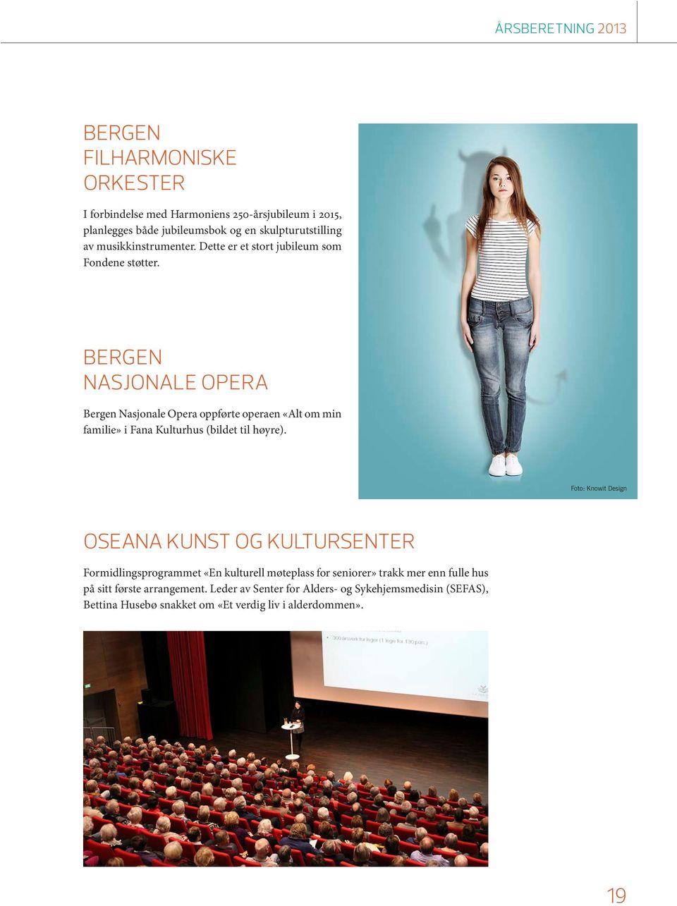 BERGEN NASJONALE OPERA Bergen Nasjonale Opera oppførte operaen «Alt om min familie» i Fana Kulturhus (bildet til høyre).