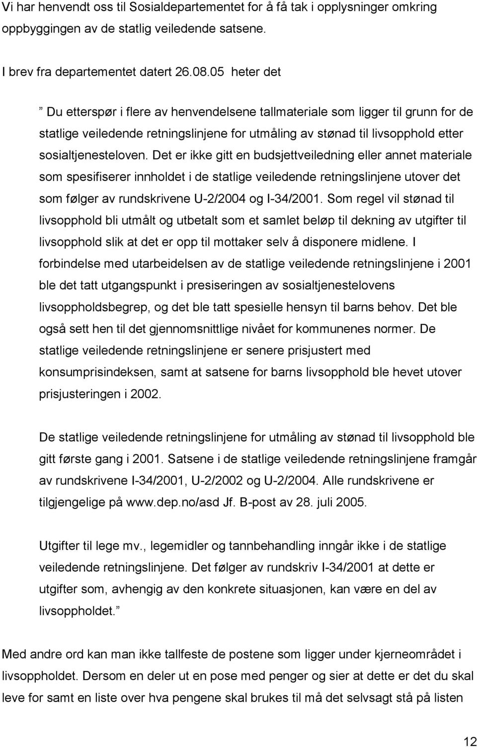 Det er ikke gitt en budsjettveiledning eller annet materiale som spesifiserer innholdet i de statlige veiledende retningslinjene utover det som følger av rundskrivene U-2/2004 og I-34/2001.