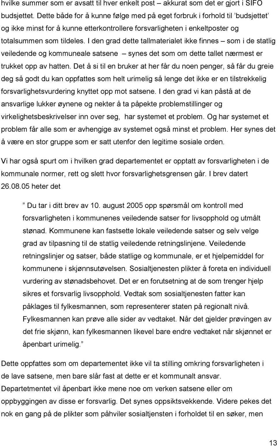 I den grad dette tallmaterialet ikke finnes som i de statlig veiledende og kommuneale satsene synes det som om dette tallet nærmest er trukket opp av hatten.