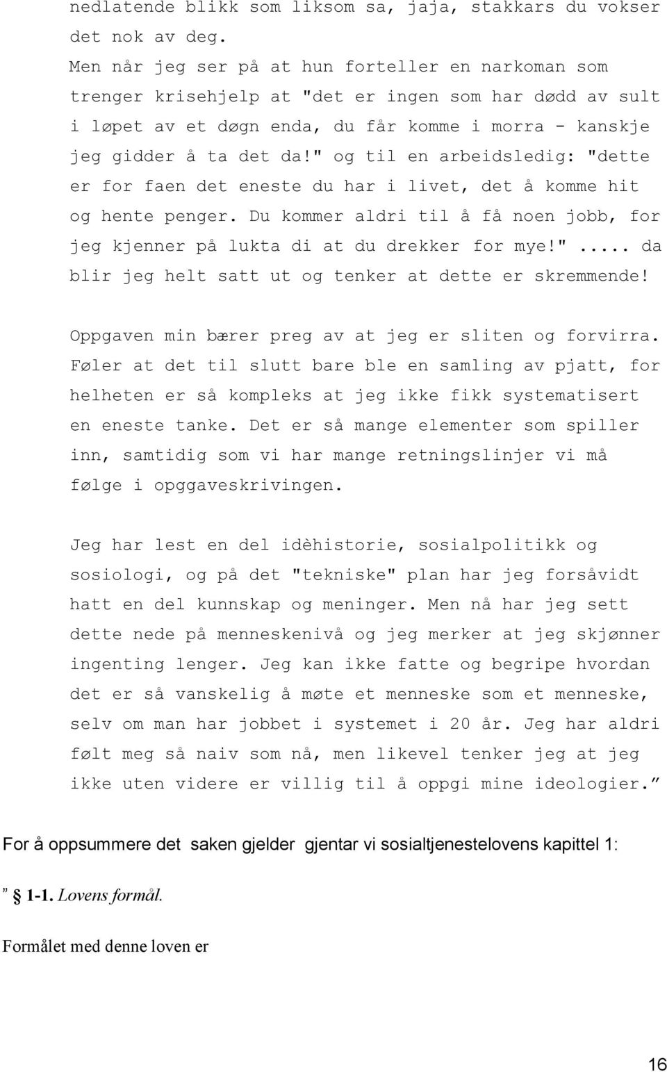 " og til en arbeidsledig: "dette er for faen det eneste du har i livet, det å komme hit og hente penger. Du kommer aldri til å få noen jobb, for jeg kjenner på lukta di at du drekker for mye!"... da blir jeg helt satt ut og tenker at dette er skremmende!