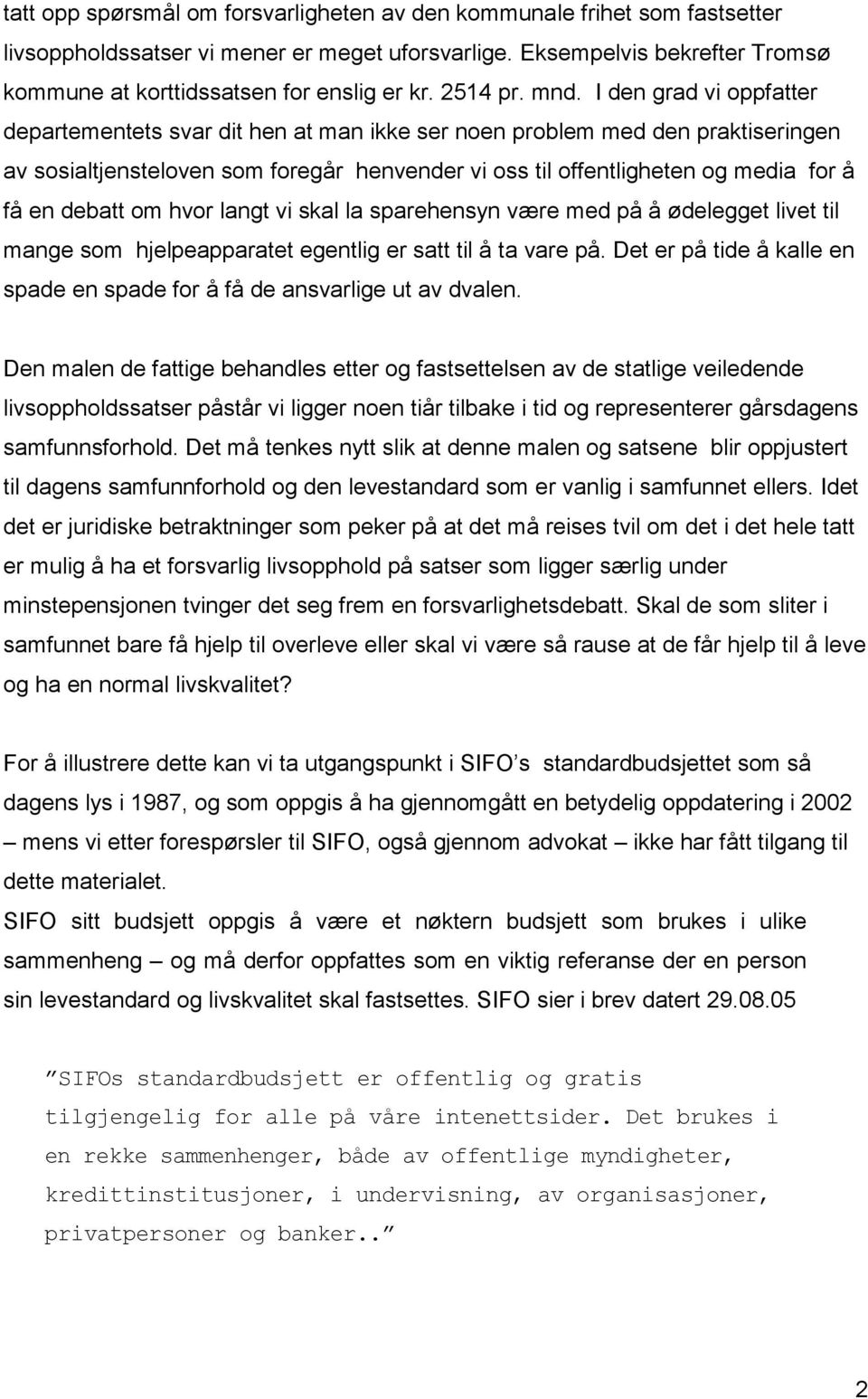 I den grad vi oppfatter departementets svar dit hen at man ikke ser noen problem med den praktiseringen av sosialtjensteloven som foregår henvender vi oss til offentligheten og media for å få en