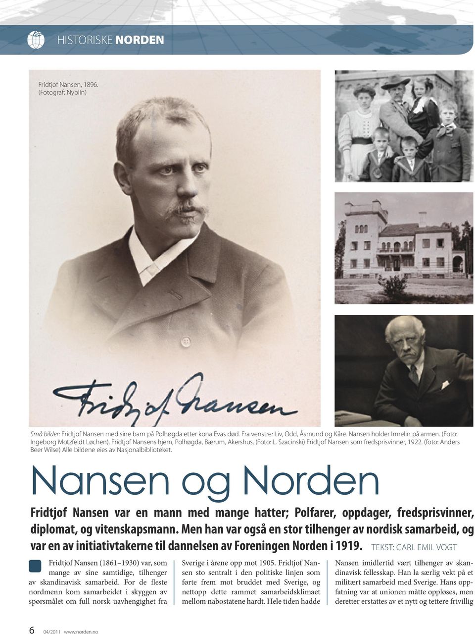 (foto: Anders Beer Wilse) Alle bildene eies av Nasjonalbiblioteket. Nansen og Norden Fridtjof Nansen var en mann med mange hatter; Polfarer, oppdager, fredsprisvinner, diplomat, og vitenskapsmann.