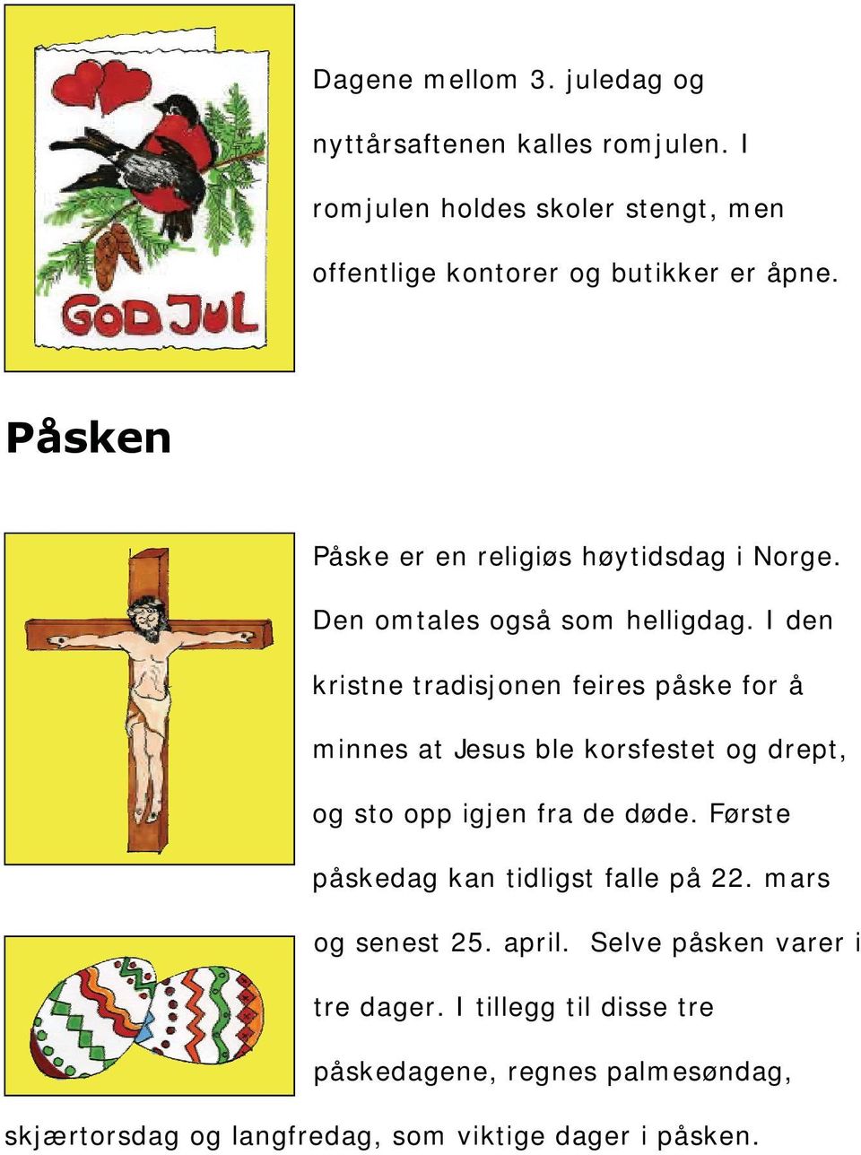 I den kristne tradisjonen feires påske for å minnes at Jesus ble korsfestet og drept, og sto opp igjen fra de døde.