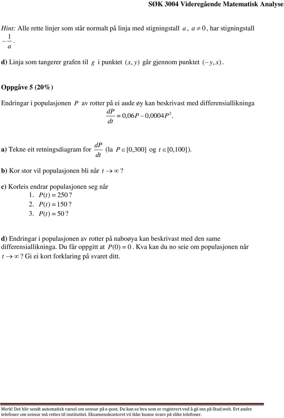 [0,00] ) dt b) Kor stor vil populasjonen bli når t? c) Korleis endrar populasjonen seg når P (t) = 50? P (t) = 50? 3 P (t) = 50?