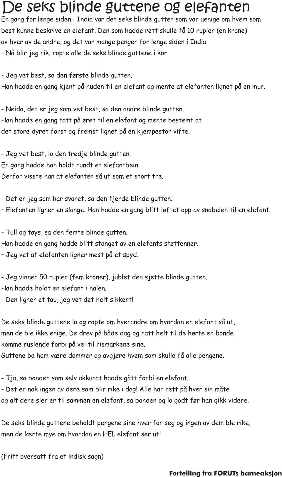 - Jeg vet best, sa den første blinde gutten. Han hadde en gang kjent på huden til en elefant og mente at elefanten lignet på en mur. - Neida, det er jeg som vet best, sa den andre blinde gutten.