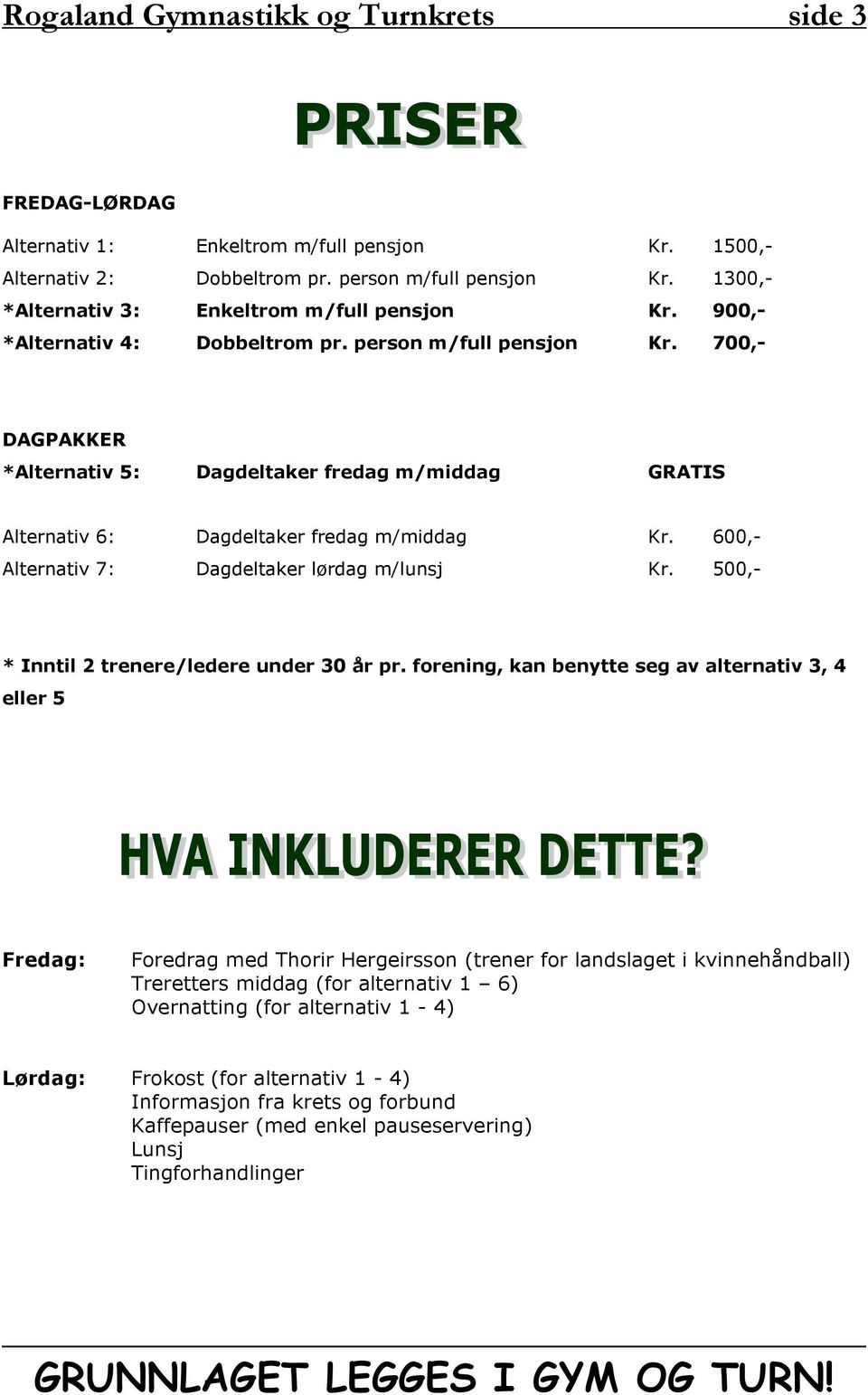 700,- DAGPAKKER *Alternativ 5: Dagdeltaker fredag m/middag GRATIS Alternativ 6: Dagdeltaker fredag m/middag Kr. 600,- Alternativ 7: Dagdeltaker lørdag m/lunsj Kr.