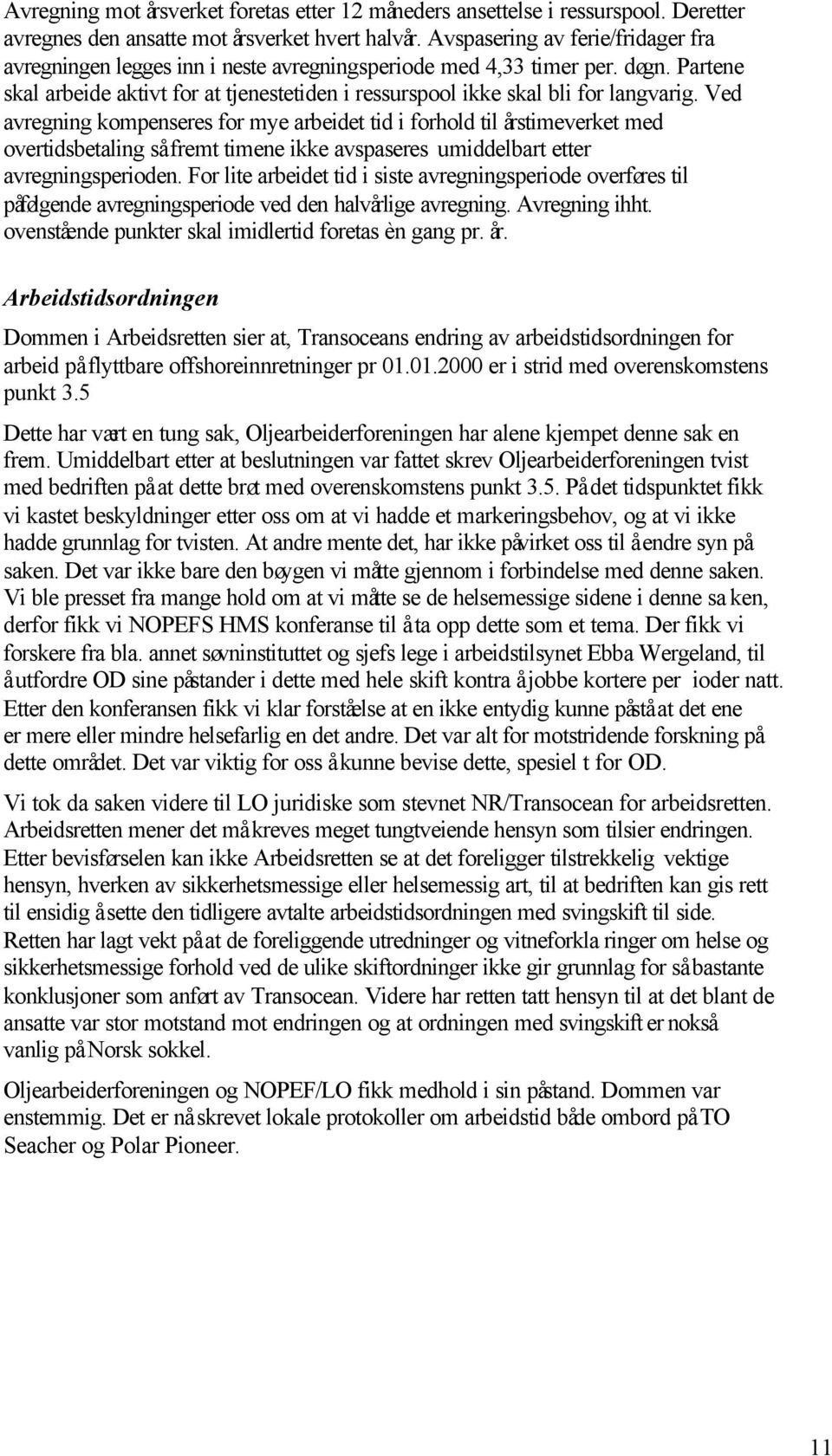 Ved avregning kompenseres for mye arbeidet tid i forhold til årstimeverket med overtidsbetaling så fremt timene ikke avspaseres umiddelbart etter avregningsperioden.