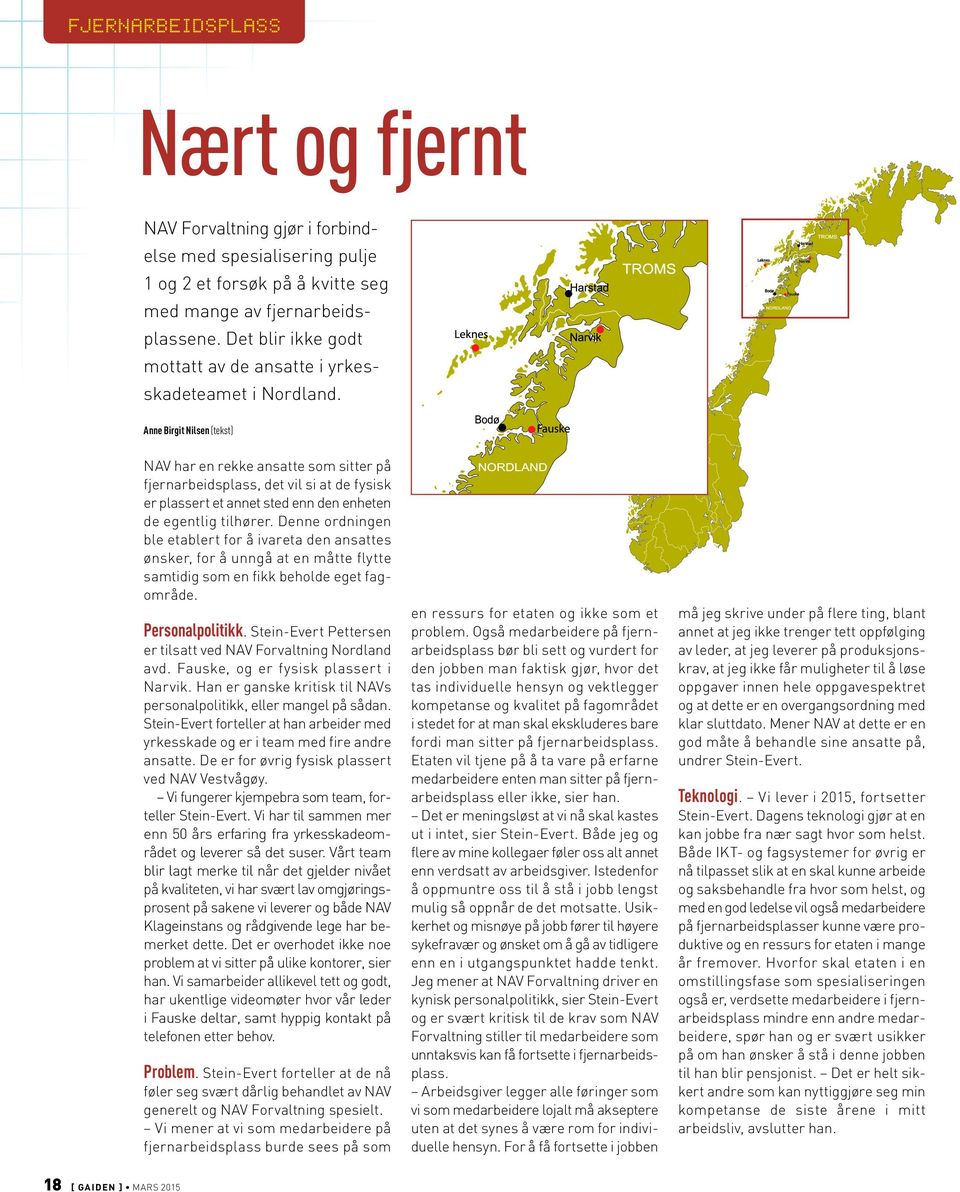 Anne Birgit Nilsen (tekst) NAV har en rekke ansatte som sitter på fjernarbeidsplass, det vil si at de fysisk er plassert et annet sted enn den enheten de egentlig tilhører.