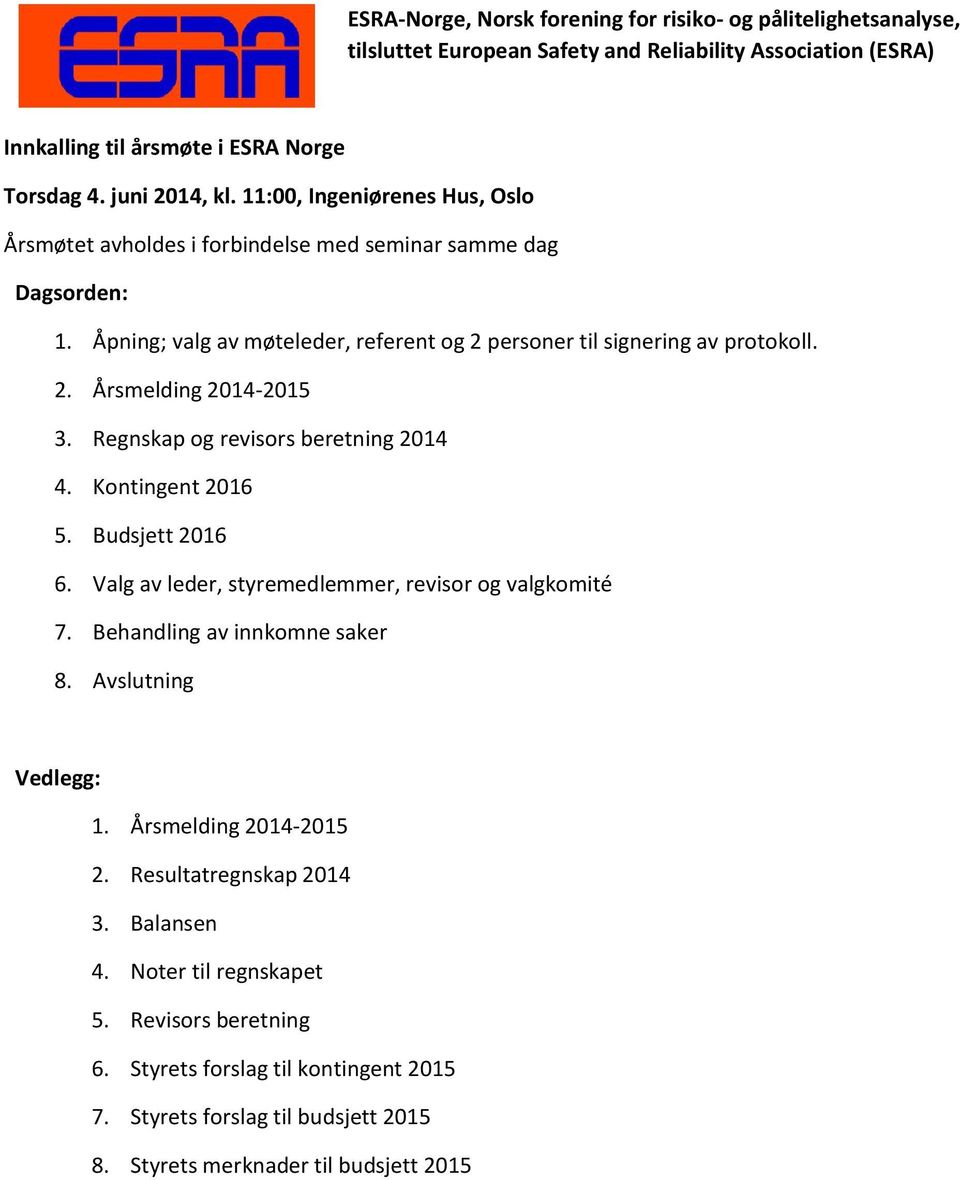 Regnskap og revisors beretning 2014 4. Kontingent 2016 5. Budsjett 2016 6. Valg av leder, styremedlemmer, revisor og valgkomité 7. Behandling av innkomne saker 8. Avslutning Vedlegg: 1.