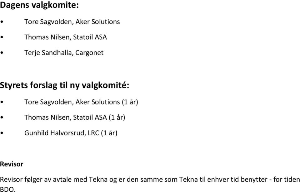 (1 år) Thomas Nilsen, Statoil ASA (1 år) Gunhild Halvorsrud, LRC (1 år) Revisor Revisor