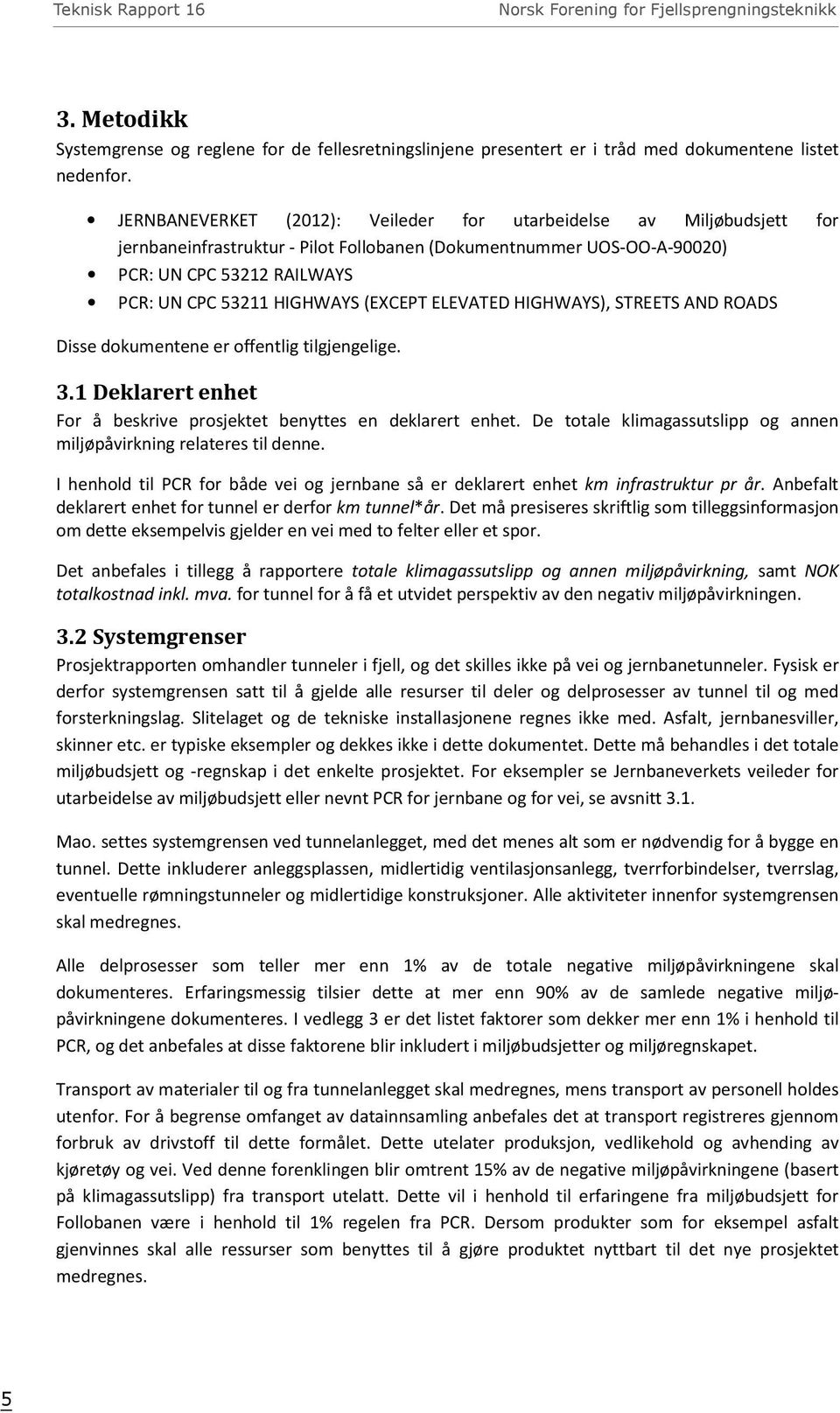 (EXCEPT ELEVATED HIGHWAYS), STREETS AND ROADS Disse dokumentene er offentlig tilgjengelige. 3.1 Deklarert enhet For å beskrive prosjektet benyttes en deklarert enhet.