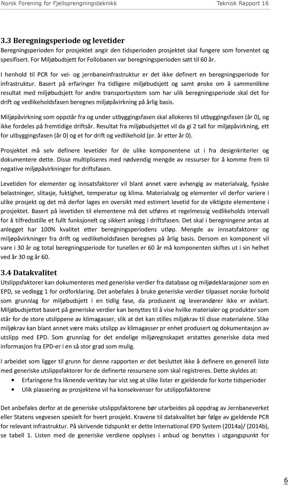 For Miljøbudsjett for Follobanen var beregningsperioden satt til 60 år. I henhold til PCR for vei- og jernbaneinfrastruktur er det ikke definert en beregningsperiode for infrastruktur.