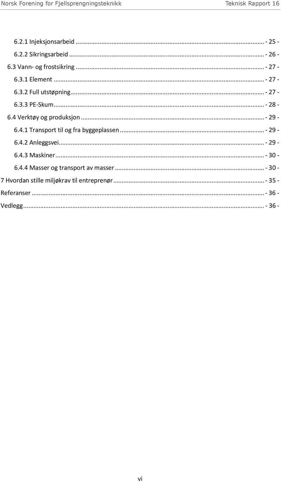 4 Verktøy og produksjon... - 29-6.4.1 Transport til og fra byggeplassen... - 29-6.4.2 Anleggsvei... - 29-6.4.3 Maskiner.