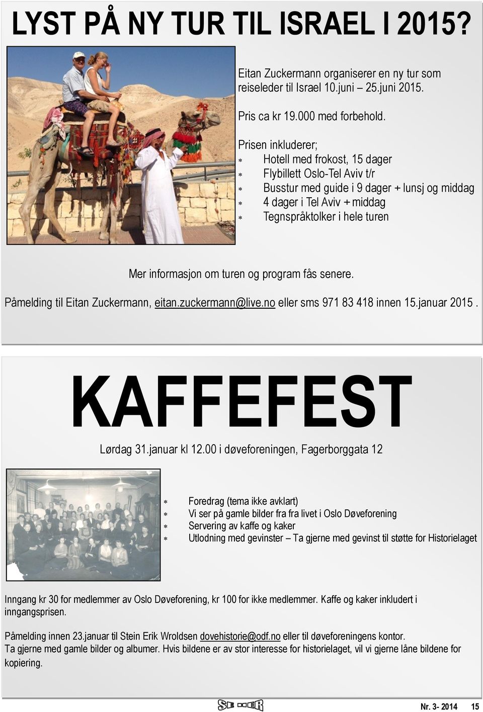 turen og program fås senere. Påmelding til Eitan Zuckermann, eitan.zuckermann@live.no eller sms 971 83 418 innen 15.januar 2015. KAFFEFEST Lørdag 31.januar kl 12.