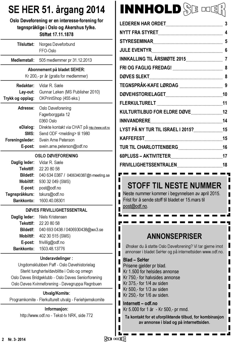 2013 Abonnement på bladet SEHER: Kr 200,- pr år (gratis for medlemmer) INNHOLD LEDEREN HAR ORDET 3 NYTT FRA STYRET 4 STYRESEMINAR 5 JULE EVENTYR 6 INNKALLING TIL ÅRSMØTE 2015 7 FRI OG FAGLIG FREDAG!