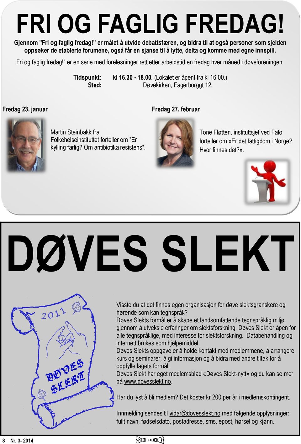 " er en serie med forelesninger rett etter arbeidstid en fredag hver måned i døveforeningen. Tidspunkt: kl 16.30-18.00. (Lokalet er åpent fra kl 16.00.) Sted: Døvekirken, Fagerborggt 12. Fredag 23.